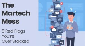 The Martech Mess- 5 Red Flags You’re Over-Stacked