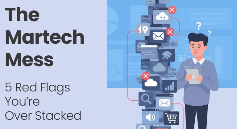The Martech Mess- 5 Red Flags You’re Over-Stacked
